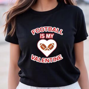 Valentine T-Shirt, Football Is My Valentine’s Shirt…