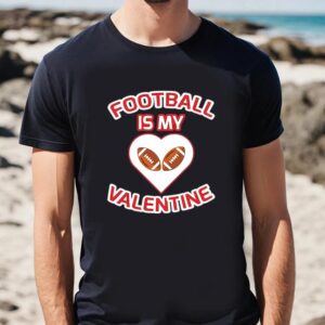 Valentine T Shirt Football Is My Valentine s Shirt For Lover Valentine Day Shirt 2 a8tszr.jpg