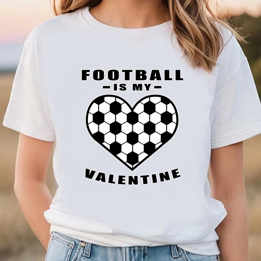 Valentine T-Shirt, Football Soccer Is My Valentine – Funny Quote T-Shirt, Valentine Day Shirt