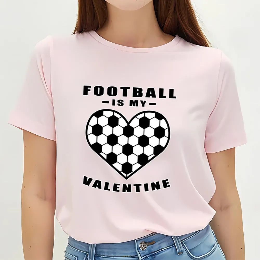 Valentine T-Shirt, Football Soccer Is My Valentine – Funny Quote T-Shirt, Valentine Day Shirt