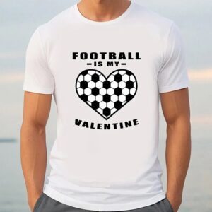 Valentine T Shirt Football Soccer Is My Valentine Funny Quote T Shirt Valentine Day Shirt 3 xygvpa.jpg