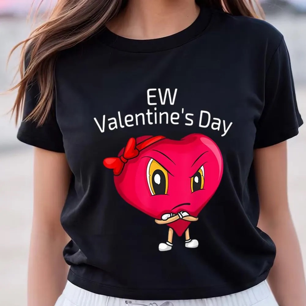 Valentine T-Shirt, Funny Anti Valentines Day EW Valentine Day T-Shirt, Valentine Day Shirt