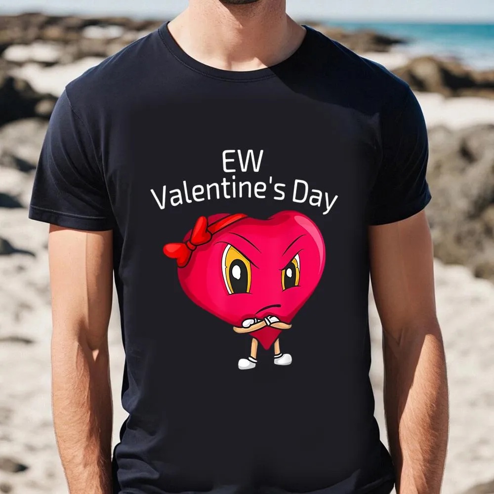 Valentine T-Shirt, Funny Anti Valentines Day EW Valentine Day T-Shirt, Valentine Day Shirt