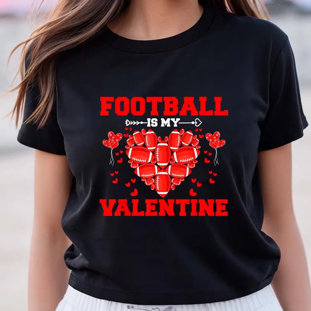 Valentine T-Shirt, Funny Football Is My Valentine Sport Player Valentine’s Day T-Shirt, Valentine Day Shirt