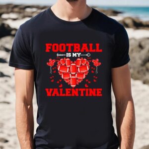 Valentine T Shirt Funny Football Is My Valentine Sport Player Valentine s Day T Shirt Valentine Day Shirt 2 q4pigi.jpg