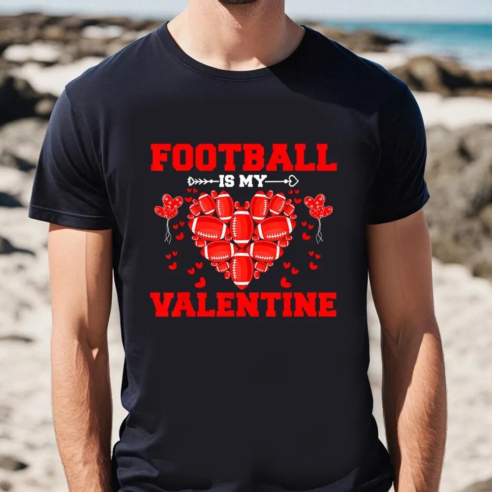 Valentine T-Shirt, Funny Football Is My Valentine Sport Player Valentine’s Day T-Shirt, Valentine Day Shirt