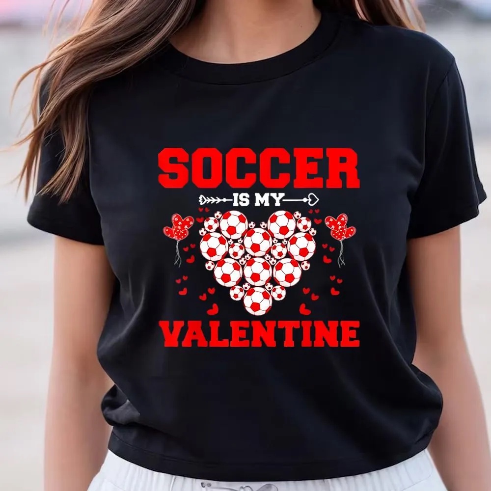 Valentine T-Shirt, Funny Soccer Is My Valentine Sport Player Fan Valentines Day T-Shirt, Valentine Day Shirt