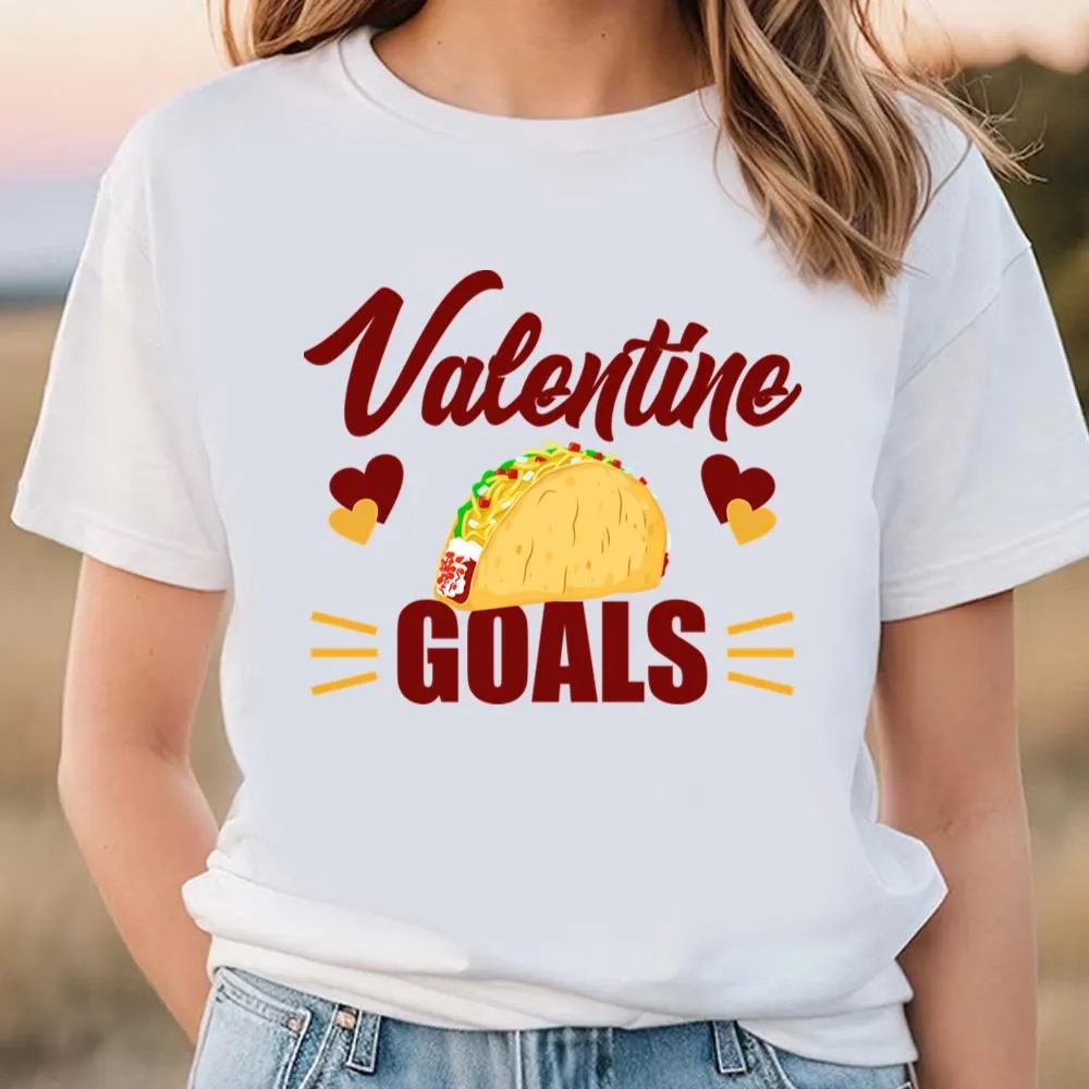 Valentine T-Shirt, Funny Valentine Goals Tacos For Taco Lovers Shirt, Valentine Day Shirt