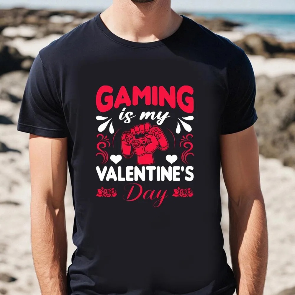 Valentine T-Shirt, Gaming Is My Valentines Day Shirt For Gamer, Valentine Day Shirt