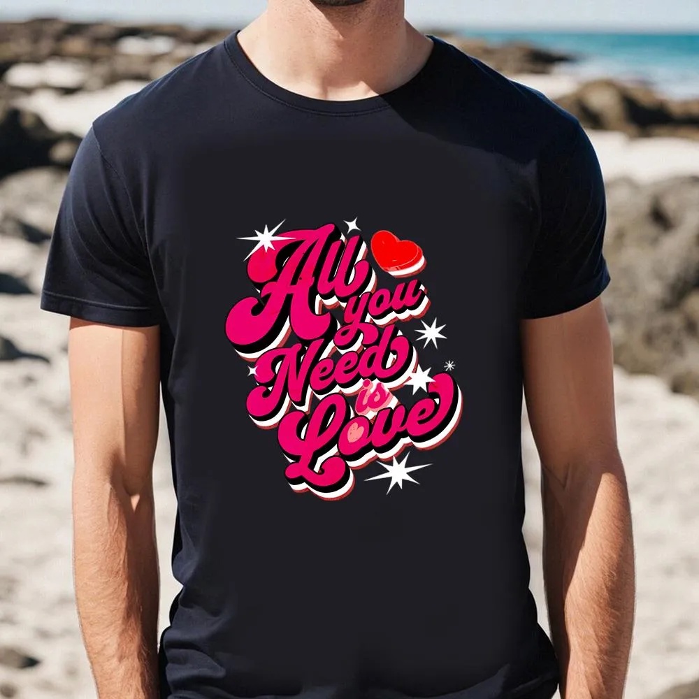 Valentine T-Shirt, Happy Valentine Day All You Need Is Love Valentine T-Shirt, Valentine Day Shirt