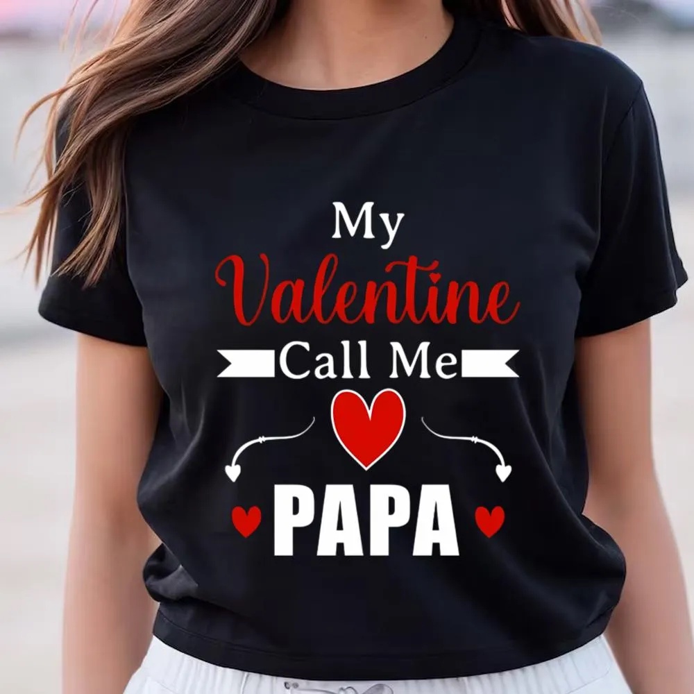 Valentine T-Shirt, Happy Valentine Day My Valentine Call Me Papa T-Shirt, Valentine Day Shirt