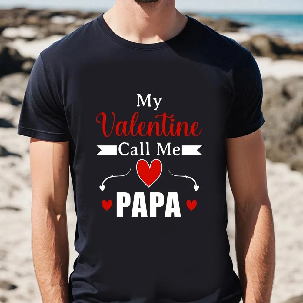 Valentine T-Shirt, Happy Valentine Day My Valentine Call Me Papa T-Shirt, Valentine Day Shirt