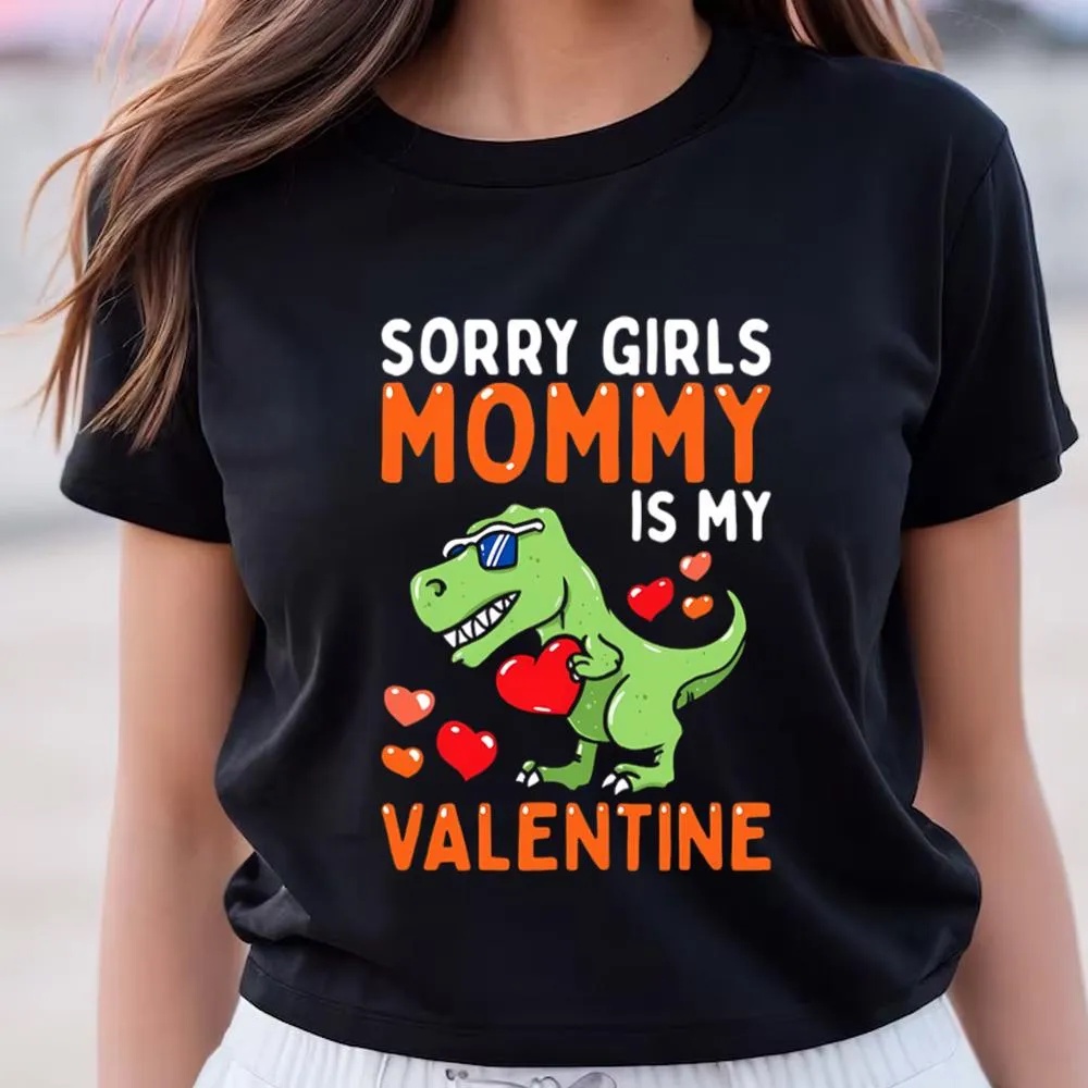 Valentine T-Shirt, Happy Valentine Day Sorry Girls Mommy Is My Valentine T-Shirt, Valentine Day Shirt