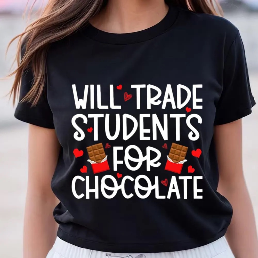 Valentine T-Shirt, Happy Valentine Day Will Trade Students For Chocolate T-Shirt, Valentine Day Shirt