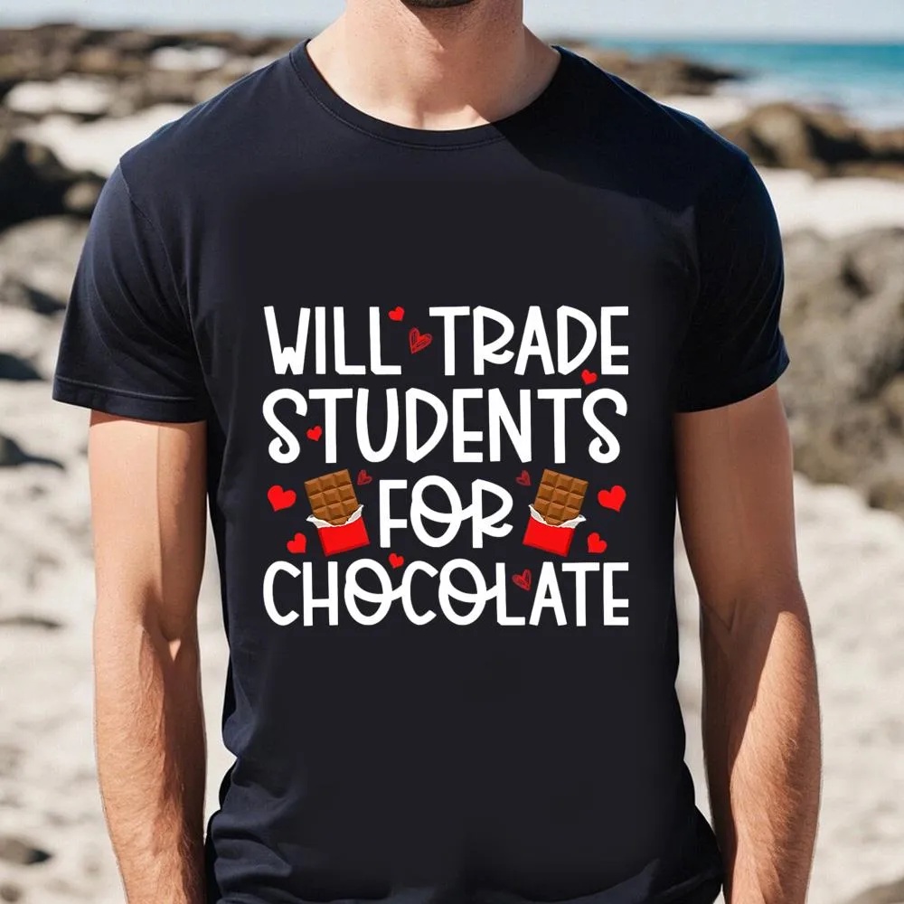 Valentine T-Shirt, Happy Valentine Day Will Trade Students For Chocolate T-Shirt, Valentine Day Shirt