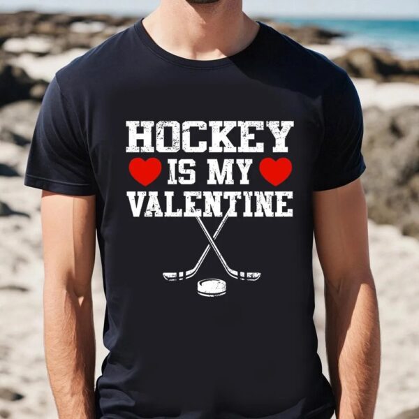 Valentine T-Shirt, Hockey Is My Valentine Shirt, Valentine Day Shirt