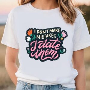 Valentine T Shirt I Don t Make Mistakes I Date Them Shirt Valentine Day Shirt 1 kv6zvo.jpg