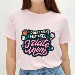 Valentine T Shirt I Don t Make Mistakes I Date Them Shirt Valentine Day Shirt 2 djdtky.jpg