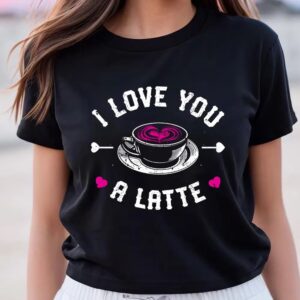 Valentine T-Shirt, I Love You A Latte…