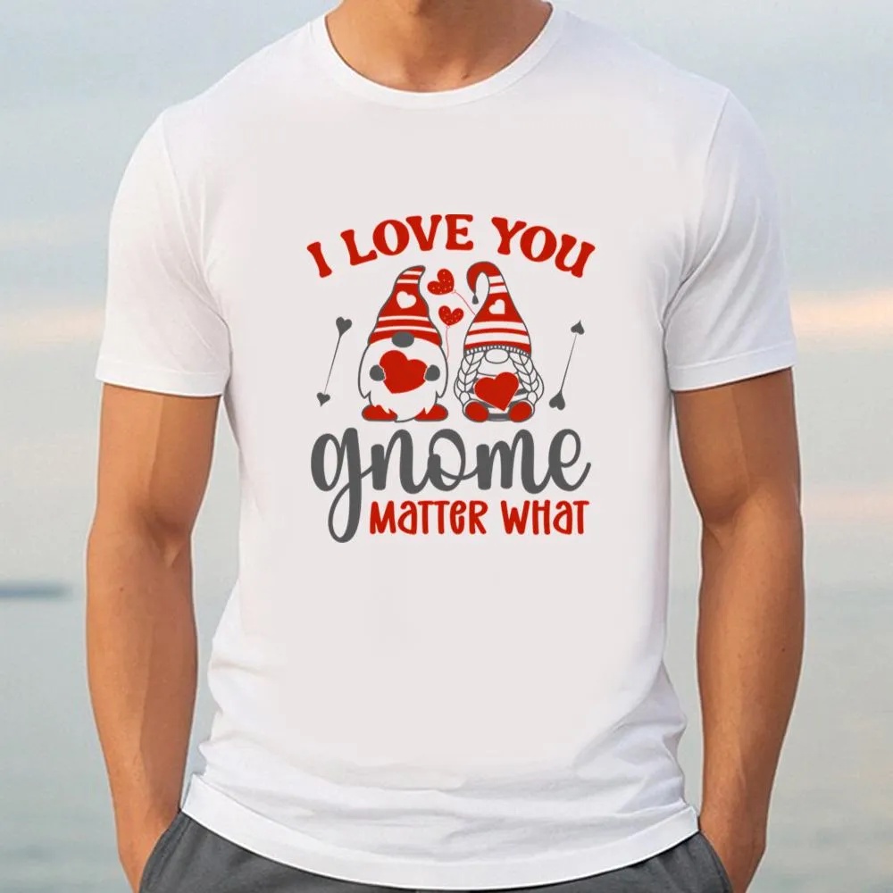 Valentine T-Shirt, I Love You Gnome Matter What T-Shirt, Valentine Day Shirt