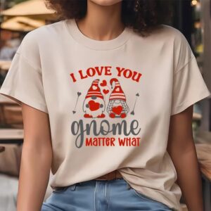 Valentine T Shirt I Love You Gnome Matter What T Shirt Valentine Day Shirt 4 u319da.jpg
