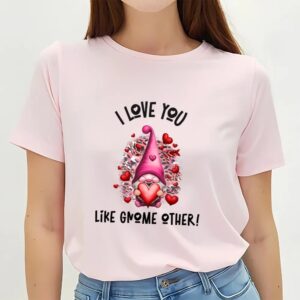 Valentine T Shirt I Love You Like Gnome Other Pink Valentine T Shirt Valentine Day Shirt 2 ft13y1.jpg