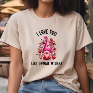 Valentine T Shirt I Love You Like Gnome Other Pink Valentine T Shirt Valentine Day Shirt 4 zvjzpw.jpg