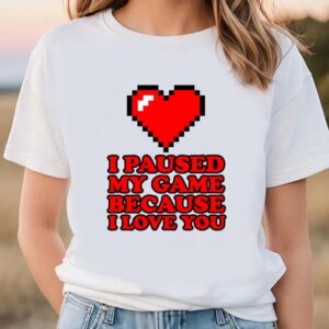 Valentine T-Shirt, I Paused My Game Funny…