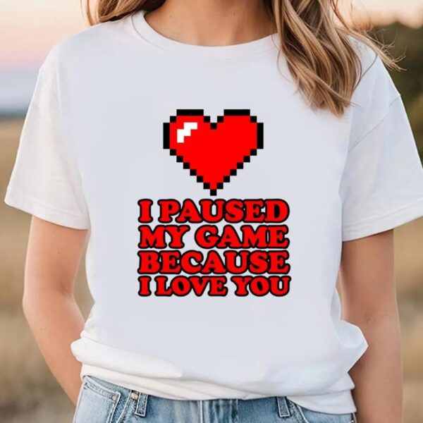 Valentine T-Shirt, I Paused My Game Funny Video Gamer Valentine’s Day Shirt, Valentine Day Shirt