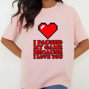 Valentine T Shirt I Paused My Game Funny Video Gamer Valentine s Day Shirt Valentine Day Shirt 2 fxpii2.jpg