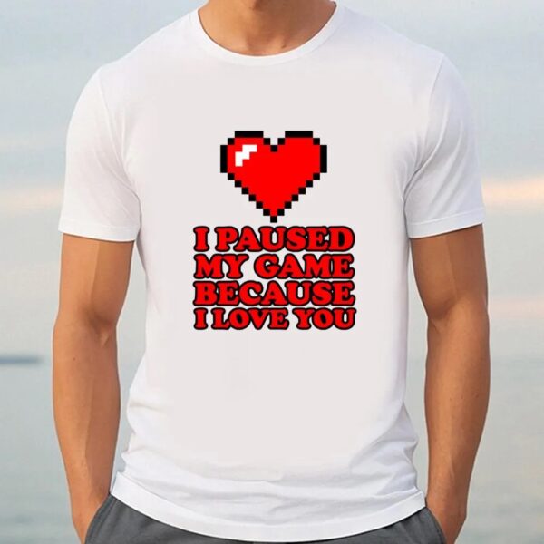 Valentine T-Shirt, I Paused My Game Funny Video Gamer Valentine’s Day Shirt, Valentine Day Shirt