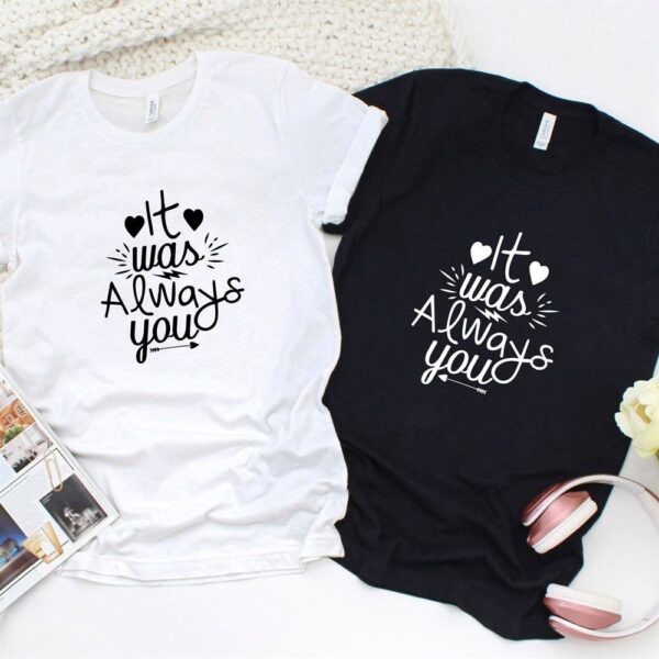 Valentine T-Shirt, Matching Outfits Set, Adorable Couples Matching Set It Was Always You Perfect Valentines Gift