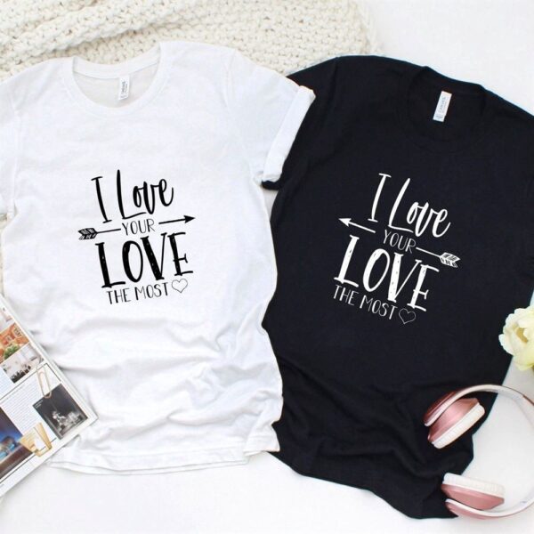 Valentine T-Shirt, Matching Outfits Set, Charming I Love Your Love The Most Matching Outfits For Couples Ideal Valentines Gift Set