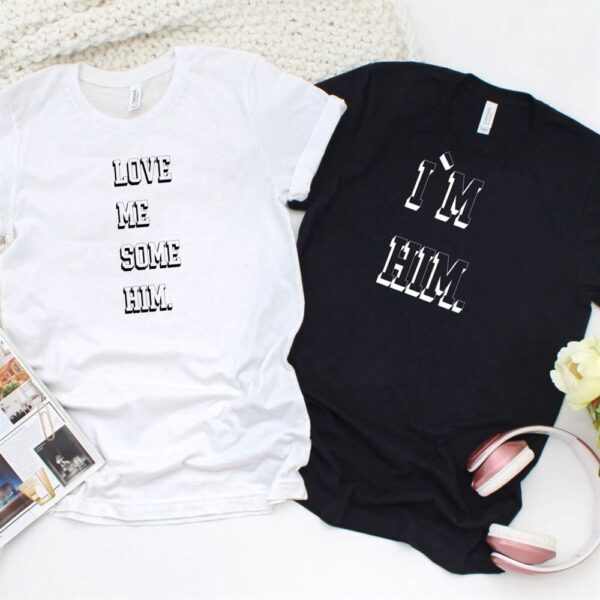 Valentine T-Shirt, Matching Outfits Set, Charming Love Me Some Himim Him Couples Matching Outfits Set Ideal Wedding
