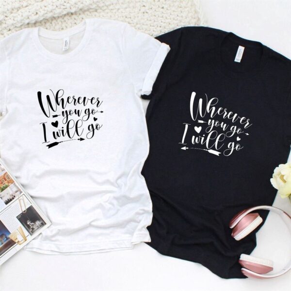 Valentine T-Shirt, Matching Outfits Set, Couples Matching Outfits Wherever You Go I Will Go Valentines Gift Set