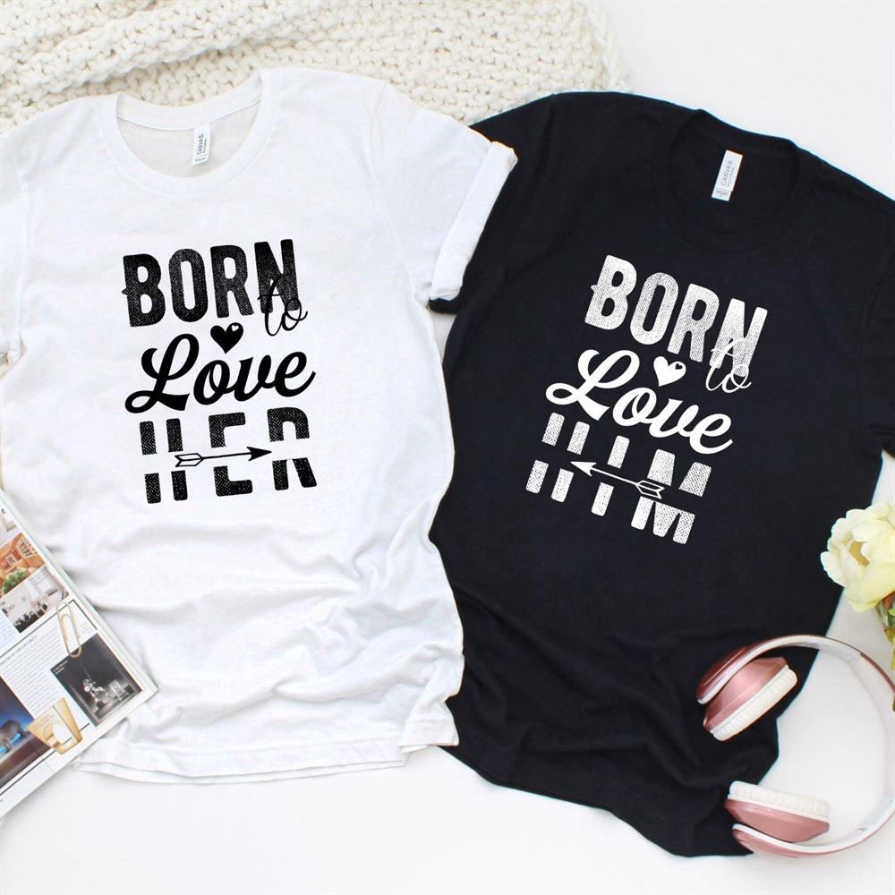 Valentine T-Shirt, Matching Outfits Set, Matching Set Outfits Born To Love Himher Chic And Cozy Couple Attire
