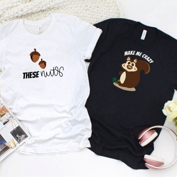 Valentine T-Shirt, Matching Outfits Set, These Nuts Make Me Go Crazy Nutty Couples Matching Set, Ideal Partner Gift