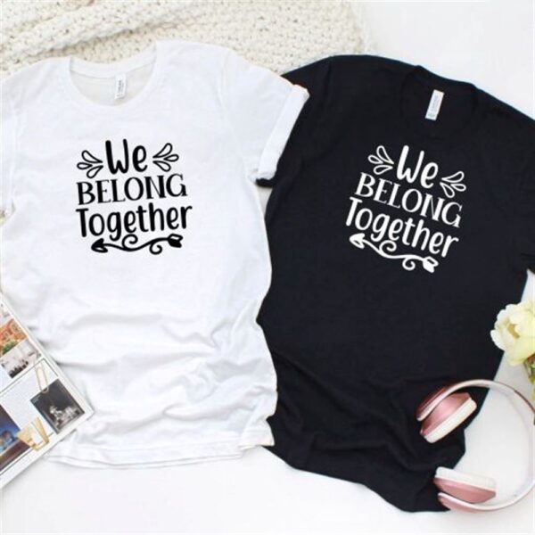 Valentine T-Shirt, Matching Outfits Set, We Belong Together Cute Couples Matching Outfits Ideal Valentine Gift