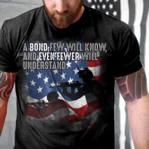 Veteran T Shirt, A Bond Few Will Know And Even Fewer Will Understand T-Shirt, Veterans Day Shirts