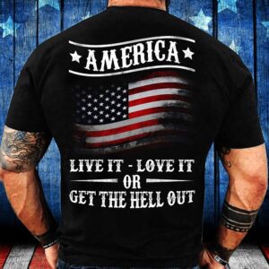 Veteran T Shirt, America Live It Love it Or Get The Hell Out T-Shirt, Veterans Day Shirts