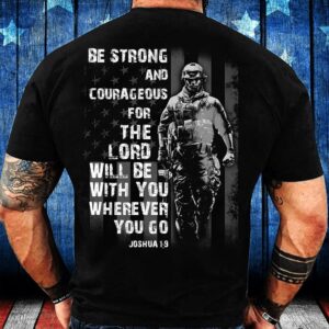 Veteran T Shirt, Be Strong And Courageous…