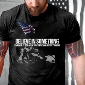 Veteran T Shirt, Believe In Something Even…