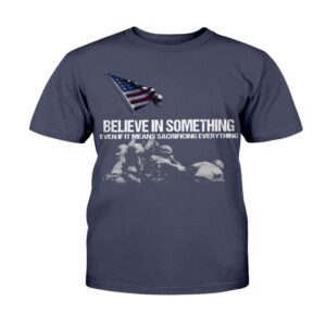 Veteran T Shirt Believe In Something Even If It Means Sacrificing Everything T Shirt Veterans Day Shirts 2 c9nobd.jpg