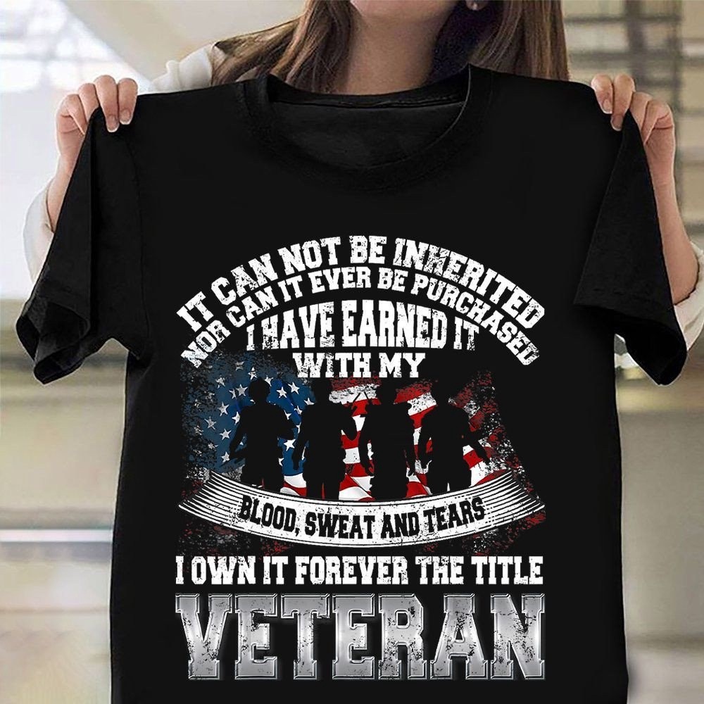 Veteran T Shirt, Blood Sweat And Tears I Own It Forever The Title Veteran T-Shirt Happy Veterans Best Gift 2023, Veterans Day Shirts