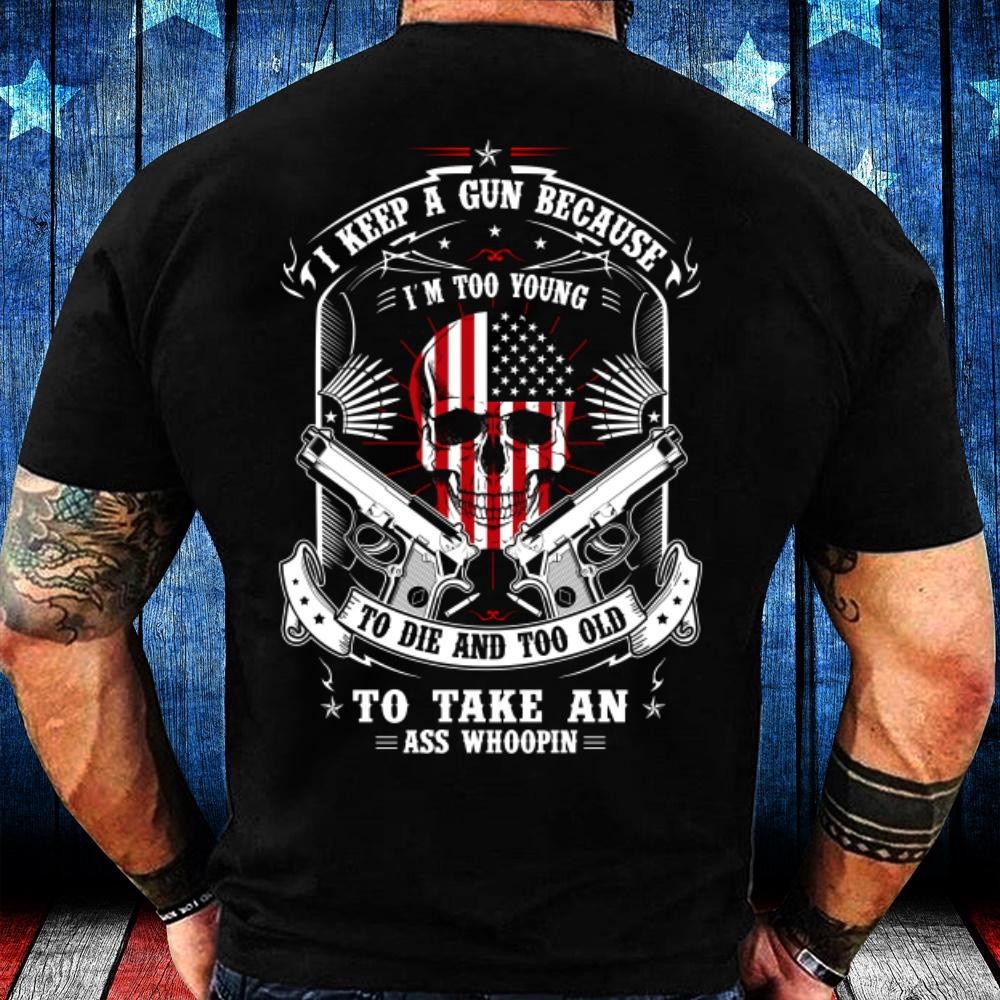 Veteran T Shirt, Dad Shirt I Carry A Gun Because I’m Too Young To Die And Too Old T-Shirt, Veterans Day Shirts