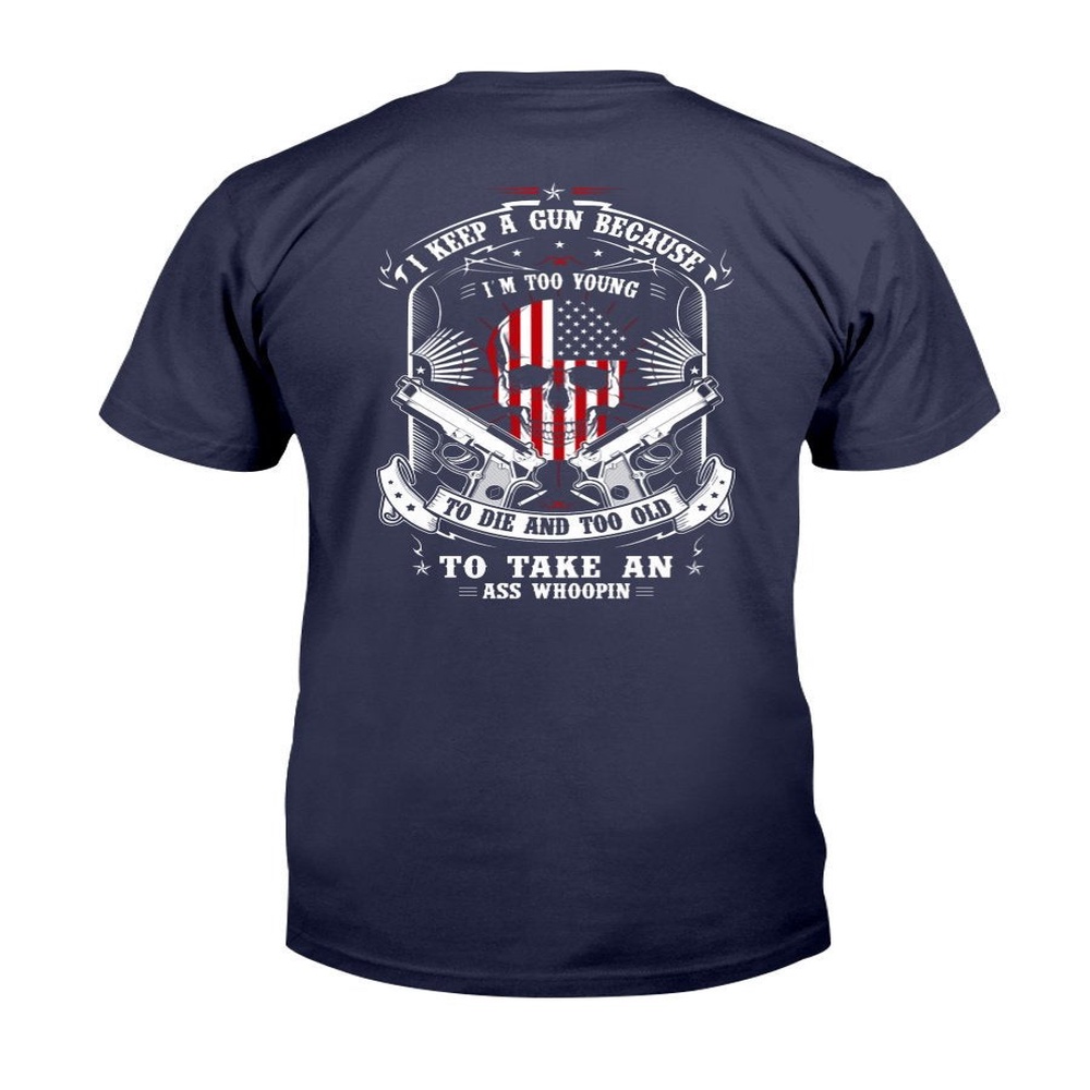 Veteran T Shirt, Dad Shirt I Carry A Gun Because I’m Too Young To Die And Too Old T-Shirt, Veterans Day Shirts