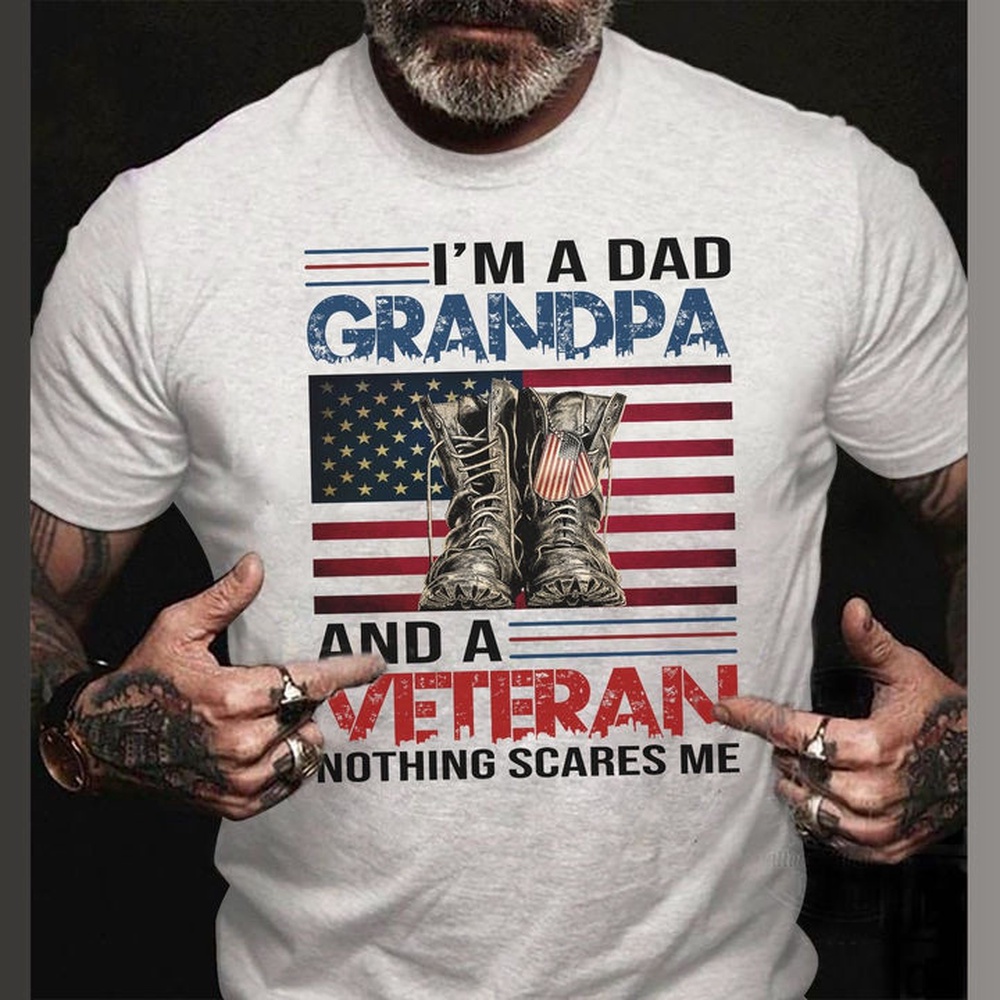 Veteran T Shirt, Dad Shirt I’m A Dad Grandpa And A Veteran Nothing Scares Me T-Shirt KM2308, Veterans Day Shirts