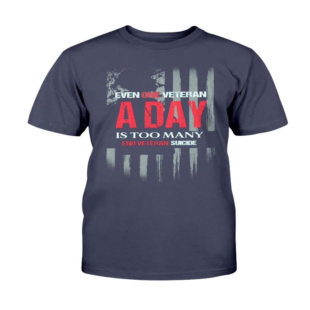 Veteran T Shirt, Even One Veteran A Day Is Too Many End Veteran Suicide T-Shirt 22 Veterans A Day Shirts, Veterans Day Shirts