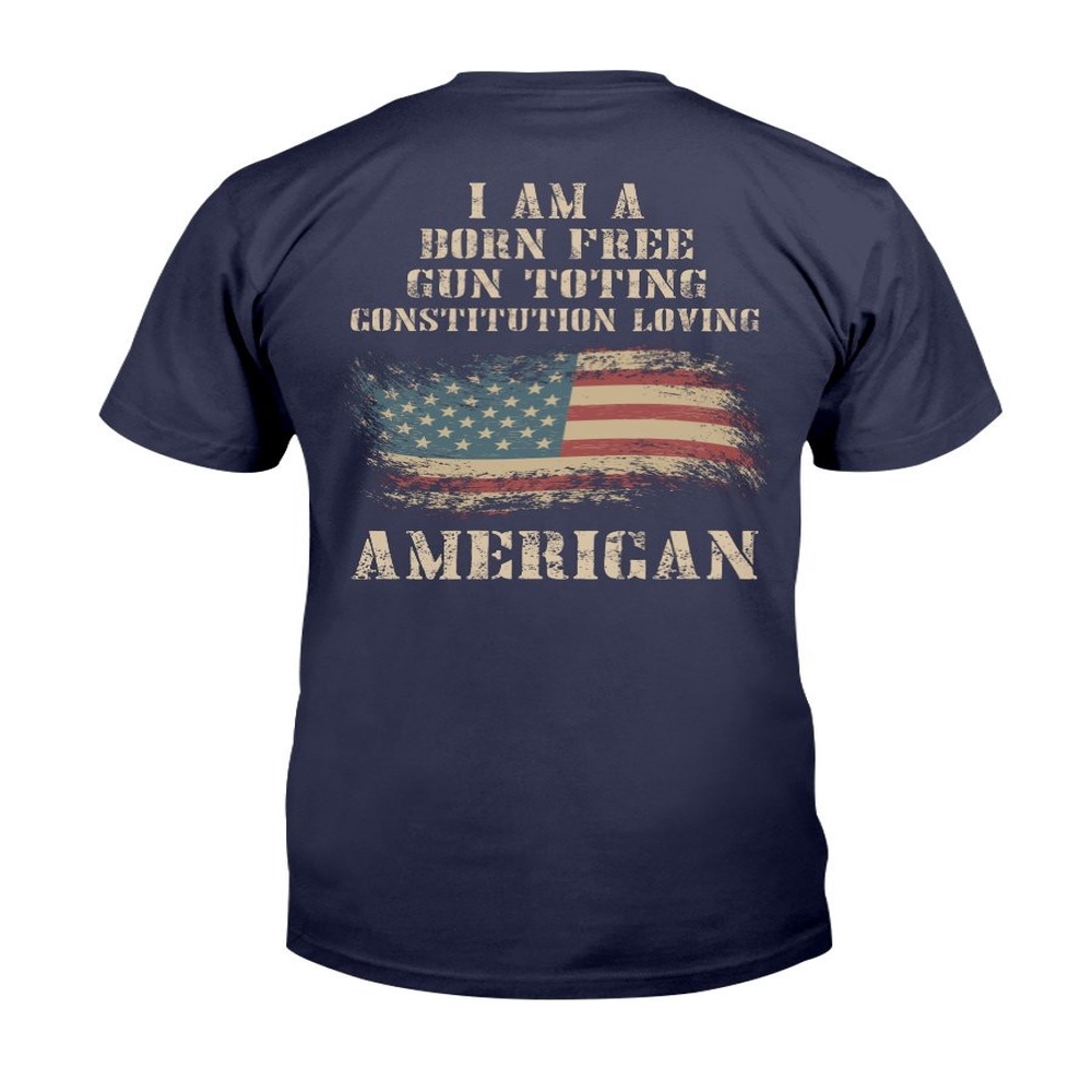 Veteran T Shirt, I Am A Born Free Gun-Toting Constitution Loving American T-Shirt, Veterans Day Shirts