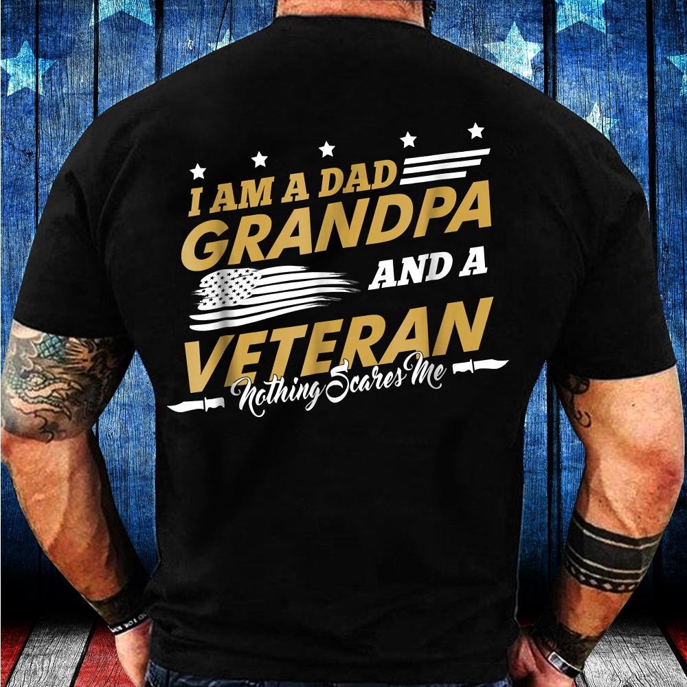 Veteran T Shirt, I Am A Dad Grandpa And A Veteran Nothing Scares Me T-Shirt, Veterans Day Shirts
